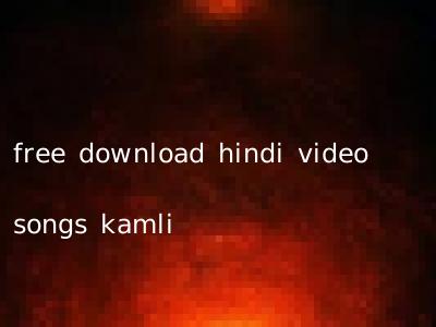 free download hindi video songs kamli