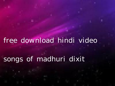 free download hindi video songs of madhuri dixit