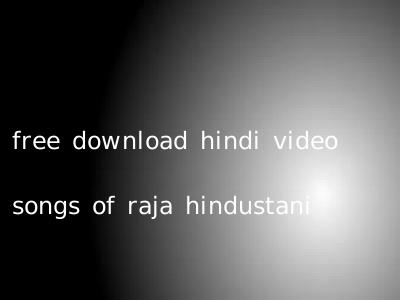 free download hindi video songs of raja hindustani
