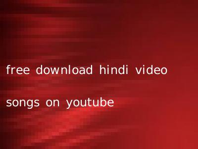 free download hindi video songs on youtube