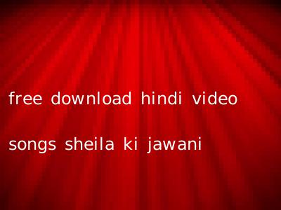 free download hindi video songs sheila ki jawani