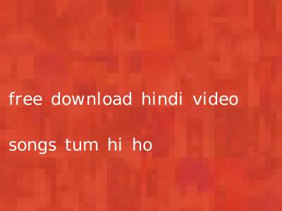 free download hindi video songs tum hi ho