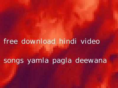 free download hindi video songs yamla pagla deewana