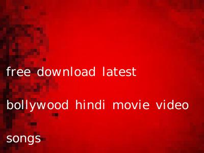 free download latest bollywood hindi movie video songs