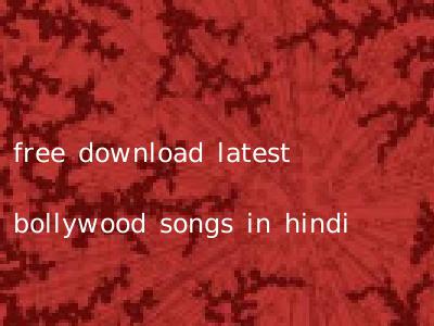 free download latest bollywood songs in hindi