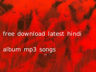 free download latest hindi album mp3 songs