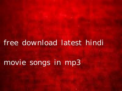 free download latest hindi movie songs in mp3