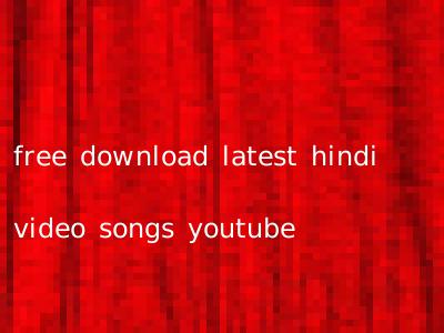 free download latest hindi video songs youtube