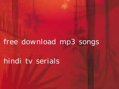 free download mp3 songs hindi tv serials