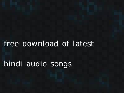free download of latest hindi audio songs