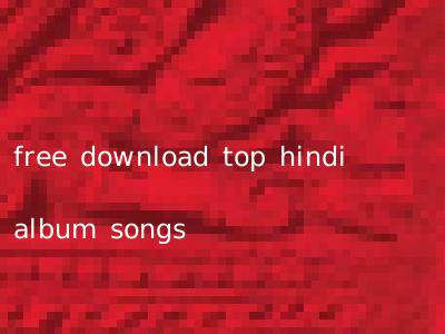 free download top hindi album songs