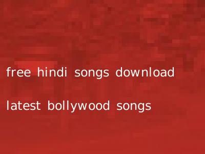 free hindi songs download latest bollywood songs