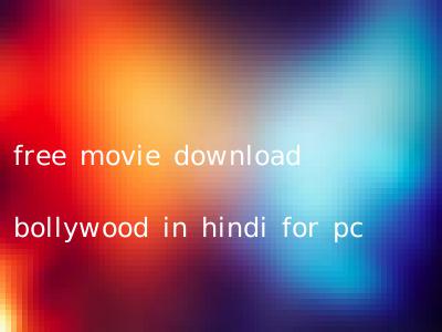 free movie download bollywood in hindi for pc