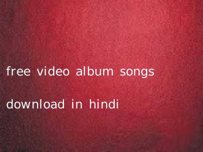 free video album songs download in hindi