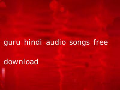 guru hindi audio songs free download