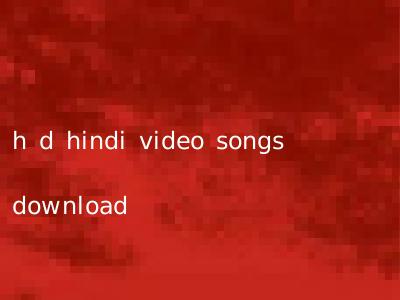 h d hindi video songs download