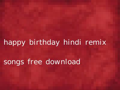 happy birthday hindi remix songs free download