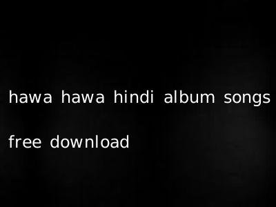 hawa hawa hindi album songs free download