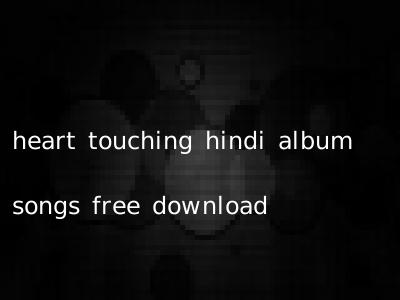 heart touching hindi album songs free download