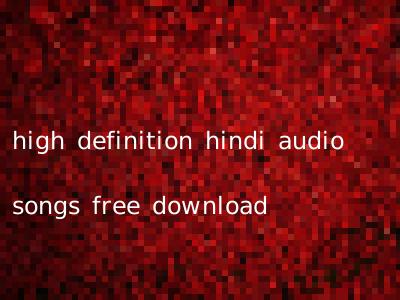 high definition hindi audio songs free download