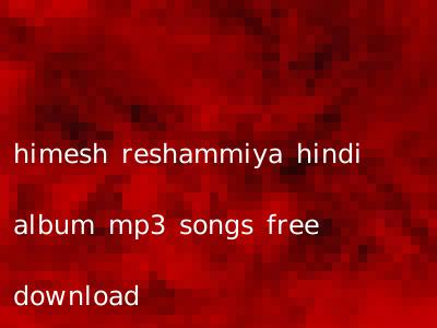 himesh reshammiya hindi album mp3 songs free download