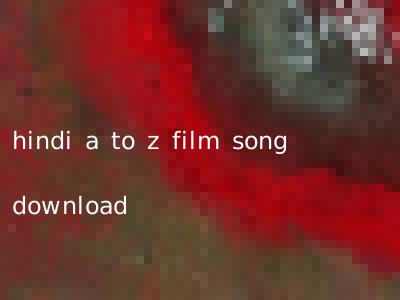 hindi a to z film song download