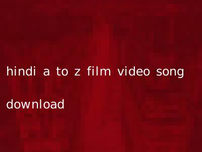 hindi a to z film video song download