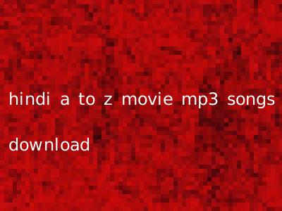 hindi a to z movie mp3 songs download