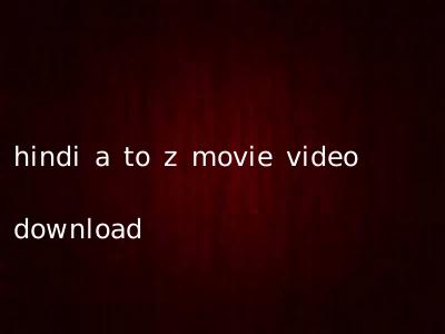 hindi a to z movie video download