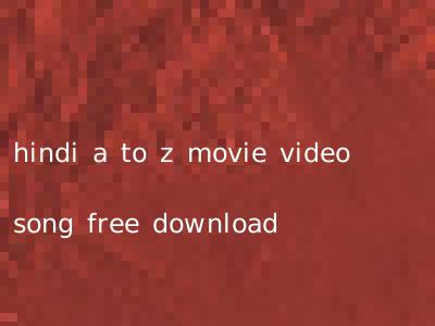 hindi a to z movie video song free download