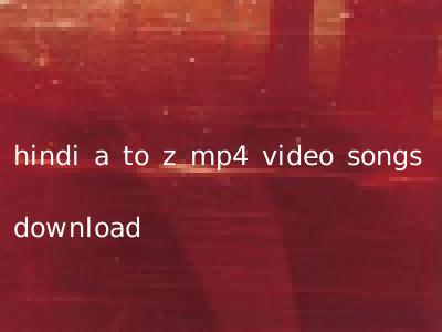 hindi a to z mp4 video songs download