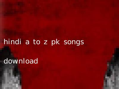 hindi a to z pk songs download