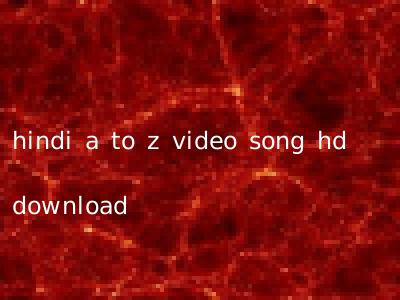 hindi a to z video song hd download