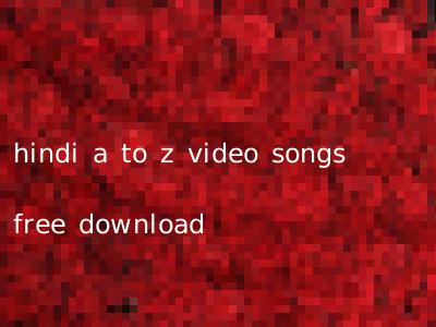 hindi a to z video songs free download