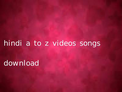 hindi a to z videos songs download