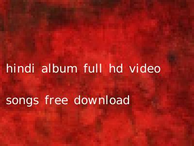 hindi album full hd video songs free download