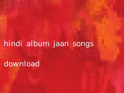 hindi album jaan songs download