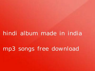 hindi album made in india mp3 songs free download