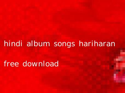 hindi album songs hariharan free download