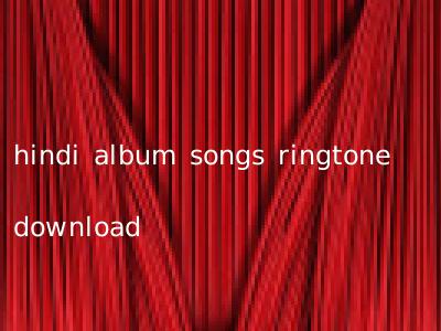 hindi album songs ringtone download