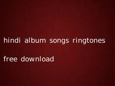 hindi album songs ringtones free download