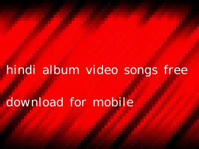 hindi album video songs free download for mobile