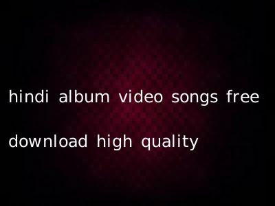 hindi album video songs free download high quality