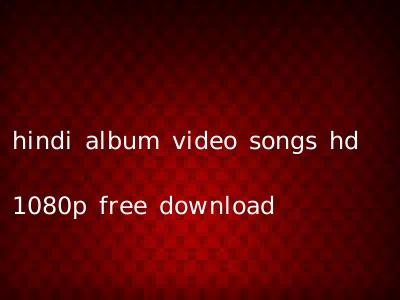 hindi album video songs hd 1080p free download