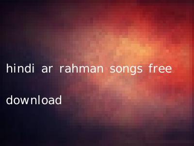 hindi ar rahman songs free download