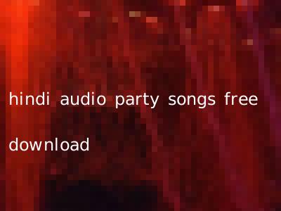 hindi audio party songs free download
