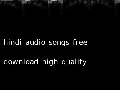 hindi audio songs free download high quality
