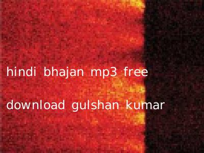 hindi bhajan mp3 free download gulshan kumar