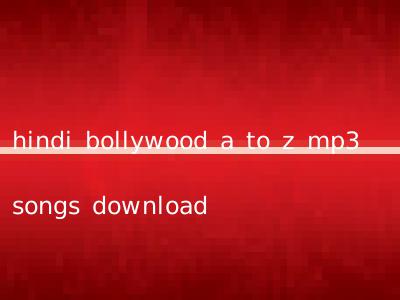 hindi bollywood a to z mp3 songs download