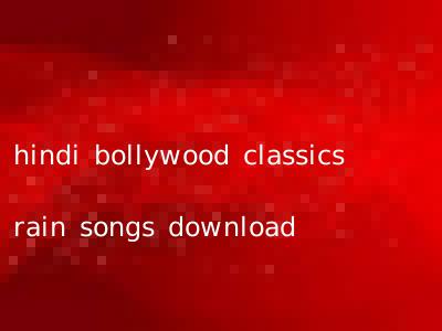 hindi bollywood classics rain songs download